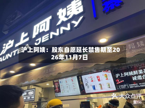 沪上阿姨:股东自愿延长禁售期至2026年11月7日