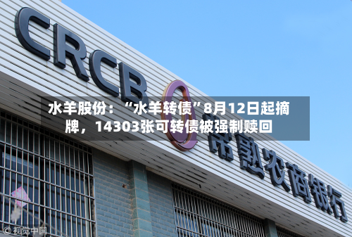 水羊股份:“水羊转债”8月12日起摘牌,14303张可转债被强制赎回