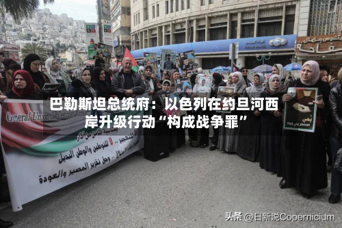 巴勒斯坦总统府：以色列在约旦河西岸升级行动“构成战争罪	”-第3张图片