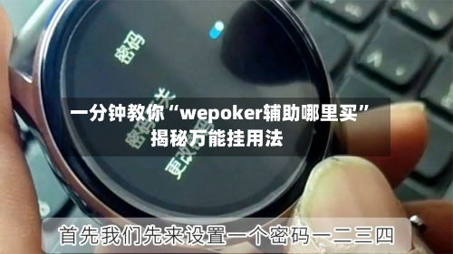 一分钟教你“wepoker辅助哪里买”揭秘万能挂用法-第1张图片