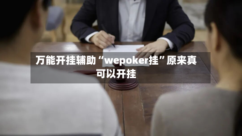 万能开挂辅助“wepoker挂”原来真可以开挂-第2张图片