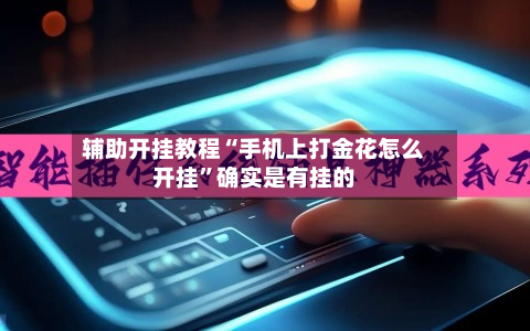 辅助开挂教程“手机上打金花怎么开挂”确实是有挂的-第3张图片