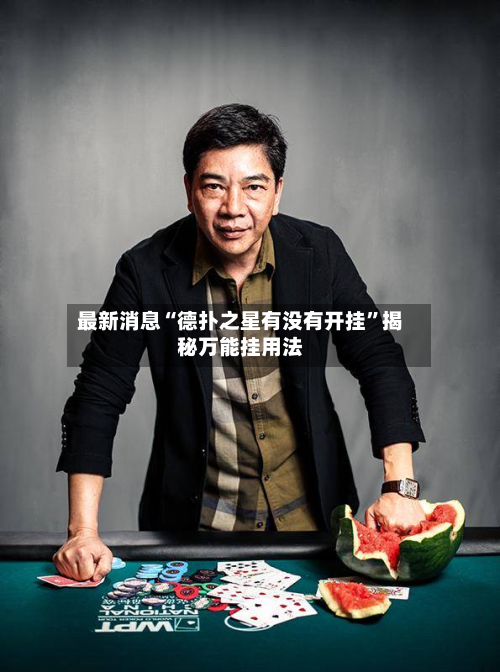 最新消息“德扑之星有没有开挂”揭秘万能挂用法-第1张图片