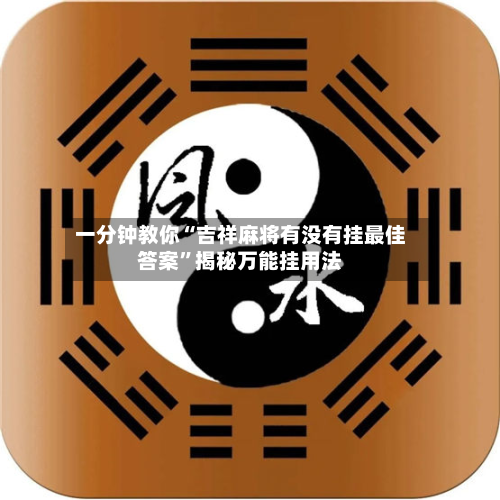 一分钟教你“吉祥麻将有没有挂最佳答案”揭秘万能挂用法-第3张图片