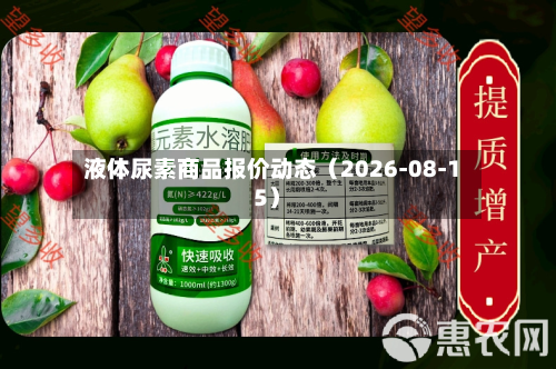 液体尿素商品报价动态（2026-08-15）-第1张图片