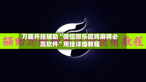 万能开挂辅助“微信微乐捉鸡麻将必赢软件	”用挂详细教程-第1张图片