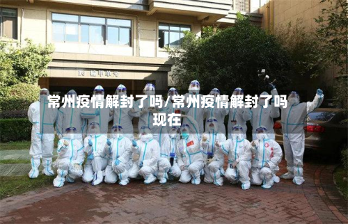 常州疫情解封了吗/常州疫情解封了吗现在