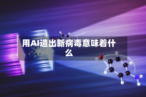 用AI造出新病毒意味着什么