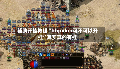 辅助开挂教程“hhpoker可不可以开挂”其实真的有挂-第3张图片