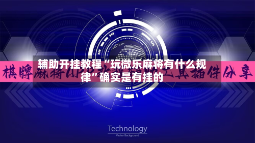 辅助开挂教程“玩微乐麻将有什么规律”确实是有挂的