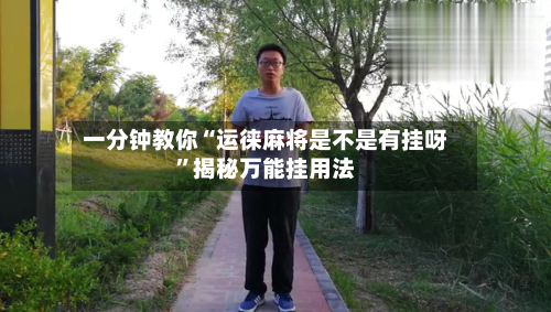 一分钟教你“运徕麻将是不是有挂呀”揭秘万能挂用法