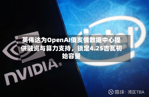 英伟达为OpenAI俄亥俄数据中心提供融资与算力支持，锁定4.25吉瓦初始容量-第3张图片
