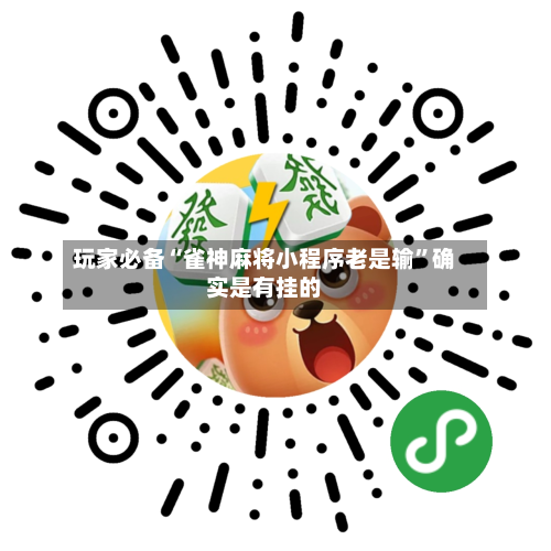 玩家必备“雀神麻将小程序老是输”确实是有挂的-第2张图片