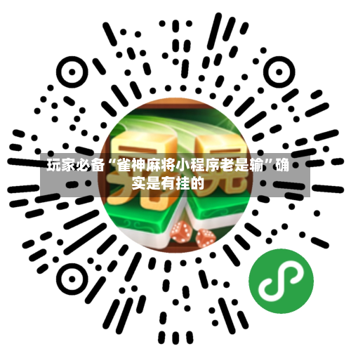 玩家必备“雀神麻将小程序老是输	”确实是有挂的-第1张图片