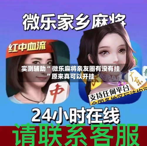 实测辅助“ 微乐麻将亲友圈有没有挂”原来真可以开挂-第1张图片