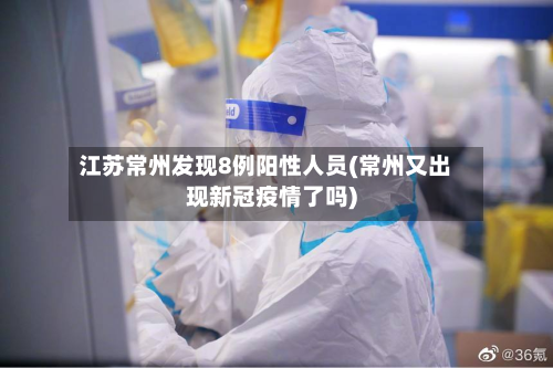 江苏常州发现8例阳性人员(常州又出现新冠疫情了吗)