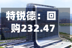 特锐德：回购232.47万股，使用资金总额8433.09万元-第2张图片