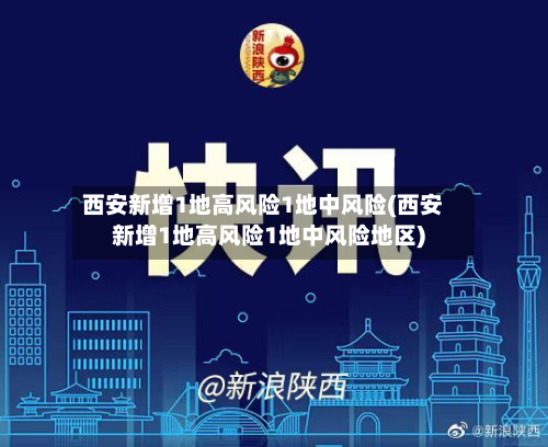 西安新增1地高风险1地中风险(西安新增1地高风险1地中风险地区)