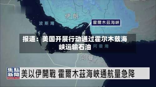 报道:美国开展行动通过霍尔木兹海峡运输石油-第1张图片