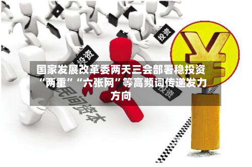 国家发展改革委两天三会部署稳投资 “两重”“六张网”等高频词传递发力方向