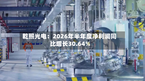 乾照光电:2026年半年度净利润同比增长30.64%