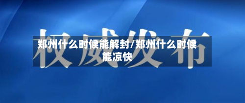 郑州什么时候能解封/郑州什么时候能凉快-第2张图片