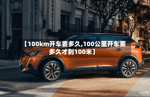 【100km开车要多久,100公里开车要多久才到100米】-第3张图片