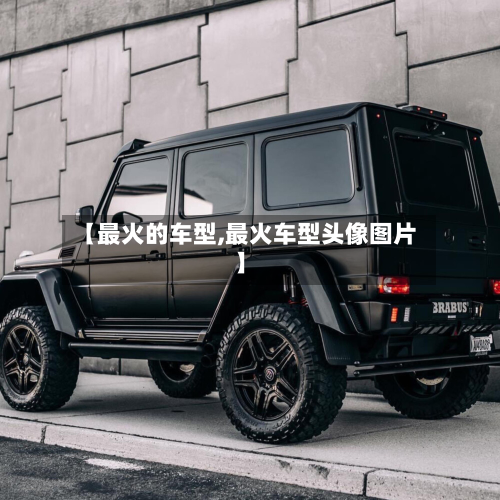 【最火的车型,最火车型头像图片】-第2张图片