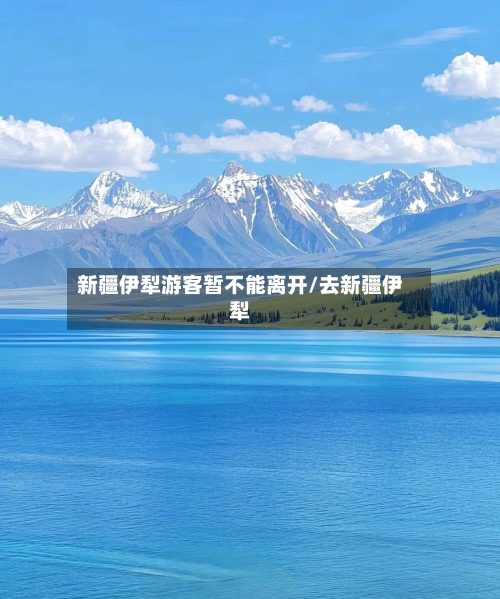 新疆伊犁游客暂不能离开/去新疆伊犁