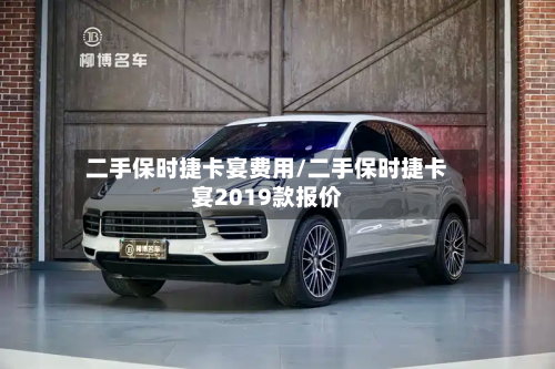 二手保时捷卡宴费用/二手保时捷卡宴2019款报价-第3张图片