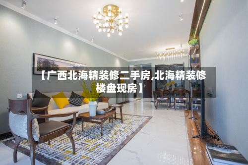【广西北海精装修二手房,北海精装修楼盘现房】-第2张图片