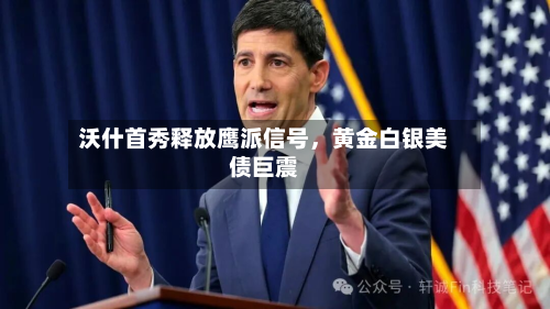沃什首秀释放鹰派信号，黄金白银美债巨震-第2张图片