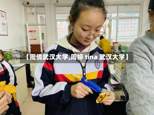 【周倩武汉大学,周婷 tina 武汉大学】-第2张图片