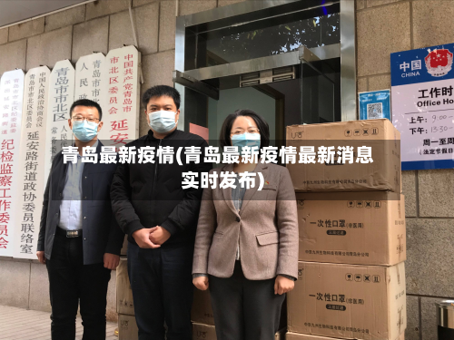 青岛最新疫情(青岛最新疫情最新消息实时发布)