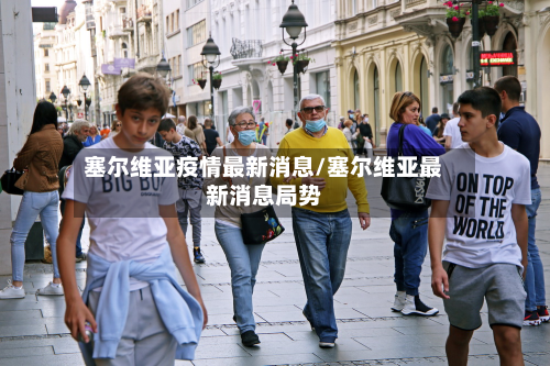塞尔维亚疫情最新消息/塞尔维亚最新消息局势-第2张图片