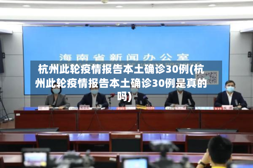 杭州此轮疫情报告本土确诊30例(杭州此轮疫情报告本土确诊30例是真的吗)-第2张图片