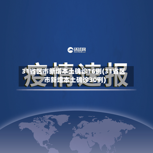 31省区市新增本土确诊16例(31省区市新增本土确诊30例)