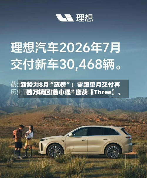 新势力8月“放榜”：零跑单月交付再破10万 “蔚小理”鏖战〖Three〗、四万辆区间-第2张图片