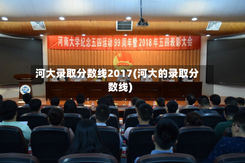 河大录取分数线2017(河大的录取分数线)