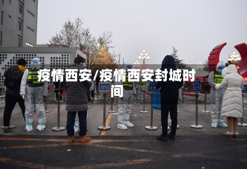 疫情西安/疫情西安封城时间-第2张图片