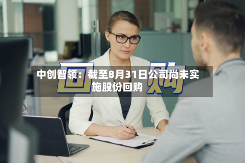 中创智领：截至8月31日公司尚未实施股份回购