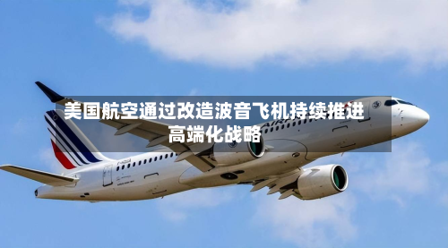 美国航空通过改造波音飞机持续推进高端化战略-第2张图片