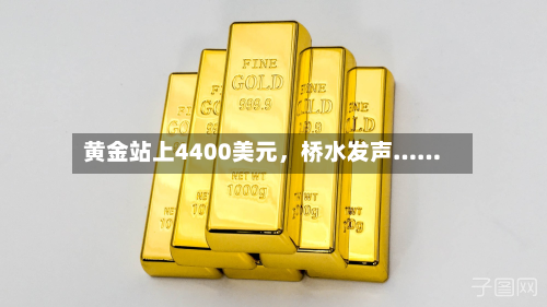 黄金站上4400美元，桥水发声……-第1张图片