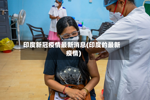 印度新冠疫情最新消息(印度的最新疫情)-第3张图片
