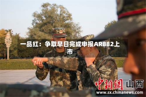 一品红:争取早日完成申报AR882上市-第2张图片