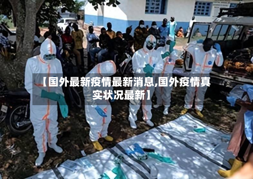 【国外最新疫情最新消息,国外疫情真实状况最新】-第2张图片