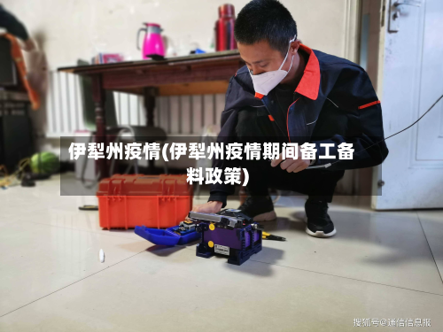 伊犁州疫情(伊犁州疫情期间备工备料政策)