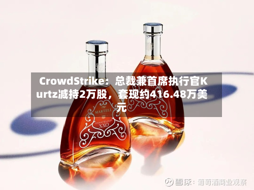 CrowdStrike：总裁兼首席执行官Kurtz减持2万股，套现约416.48万美元-第2张图片