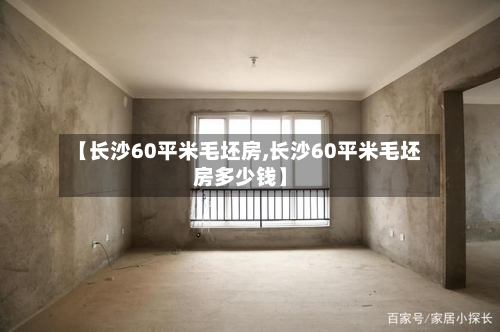 【长沙60平米毛坯房,长沙60平米毛坯房多少钱】