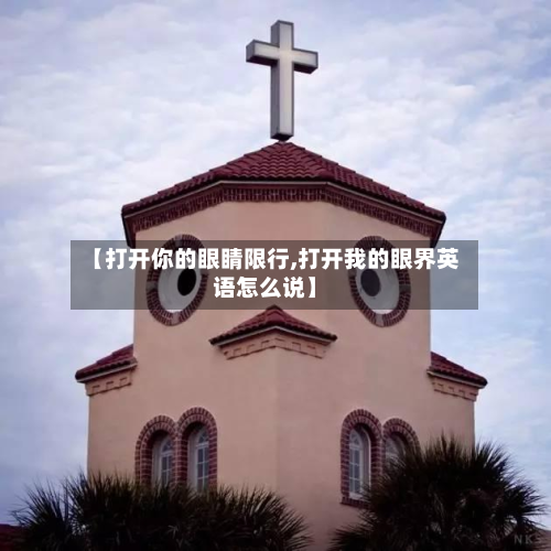 【打开你的眼睛限行,打开我的眼界英语怎么说】